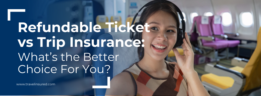 refundable ticket vs trip insurance what is the better choice