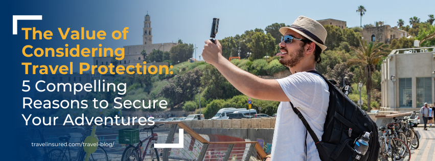 The Value of Considering Travel Protection 5 Compelling Reasons to Secure Your Adventures The Value of Considering Travel Protection 5 Compelling Reasons to Secure Your Adventures